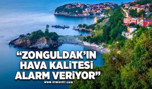 “Zonguldak’ın hava kalitesi alarm veriyor”
