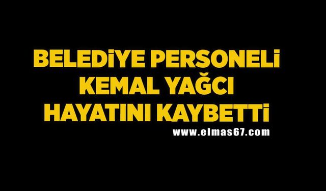 Belediye personeli Kemal Yağcı hayatını kaybetti