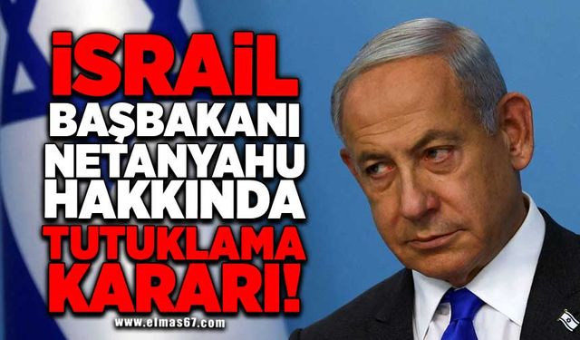 İsrail başbakanı Netanyahu hakkında tutuklama kararı!