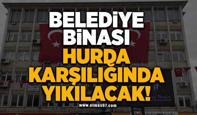 Belediye binası hurda karşılığında yıkılacak!