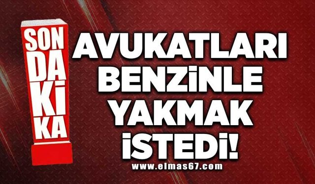 Avukatları benzinle yakmak istedi!