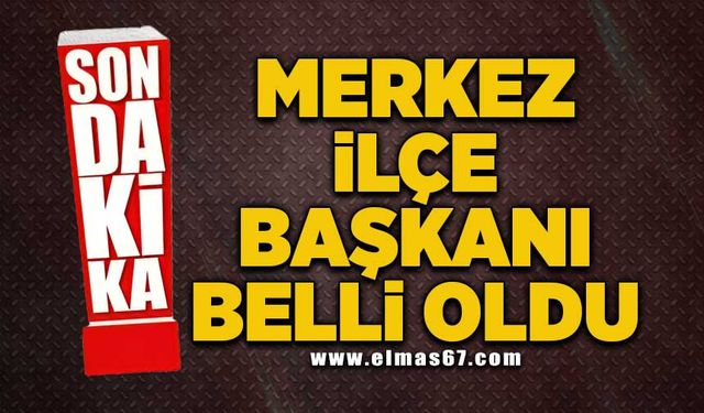 Merkez ilçe başkanı belli oldu!