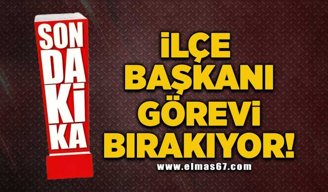 İlçe Başkanı görevi bırakıyor!