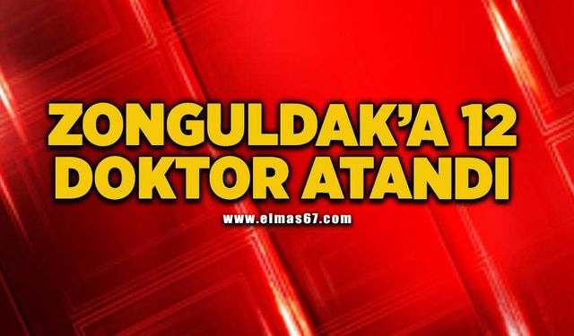 Zonguldak’a 12 doktor atandı