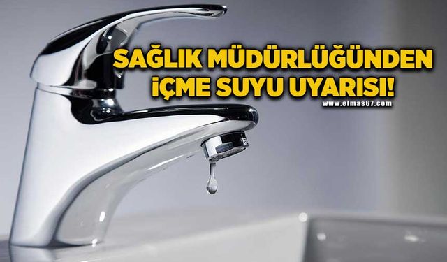 İl Sağlık Müdürlüğünden içme suyu uyarısı