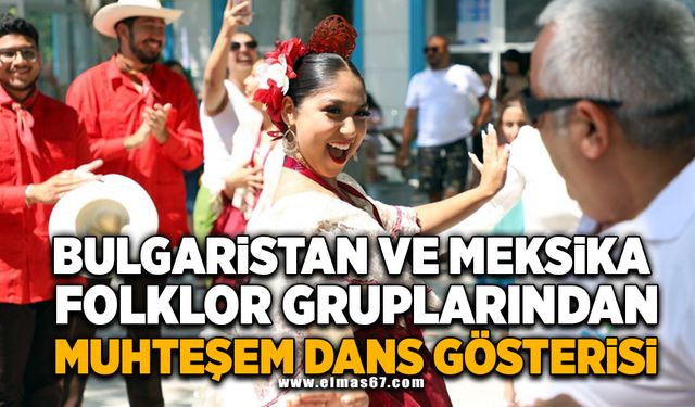 Bulgaristan ve Meksika folklor gruplarından muhteşem dans gösterisi