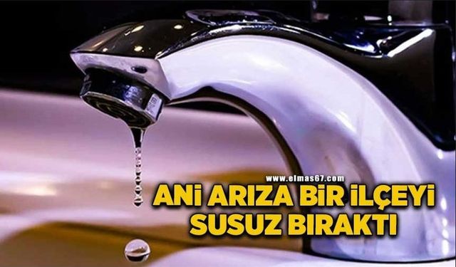 Ani arıza bir ilçeyi susuz bıraktı!