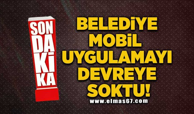 Belediye mobil uygulamayı devreye soktu!