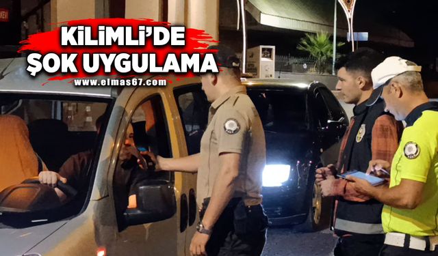 Kilimli'de şok uygulama!