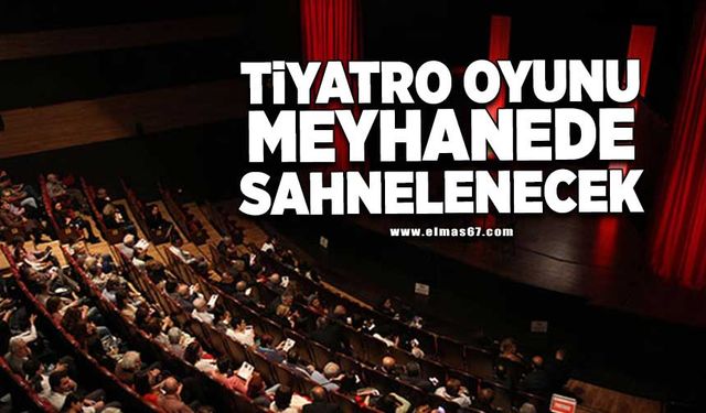 Tiyatro Oyunu Meyhanede sahnelenecek!