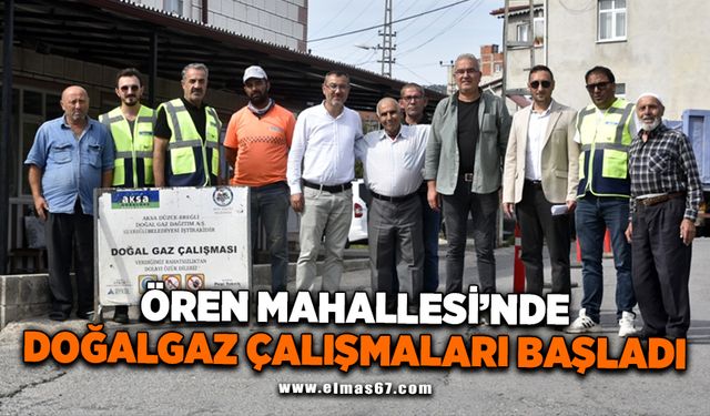 ÖREN MAHALLESİ’NDE DOĞALGAZ ÇALIŞMALARI BAŞLADI