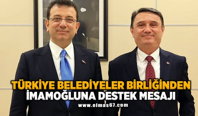 TÜRKİYE BELEDİYELER BİRLİĞİNDEN İMAMOĞLU’NA DESTEK MESAJI