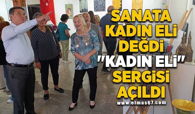 SANATA KADIN ELİ DEĞDİ: "KADIN ELİ" SERGİSİ AÇILDI