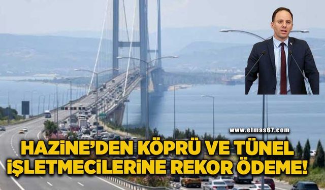 Hazine’den köprü ve tünel işletmecilerine rekor ödeme!