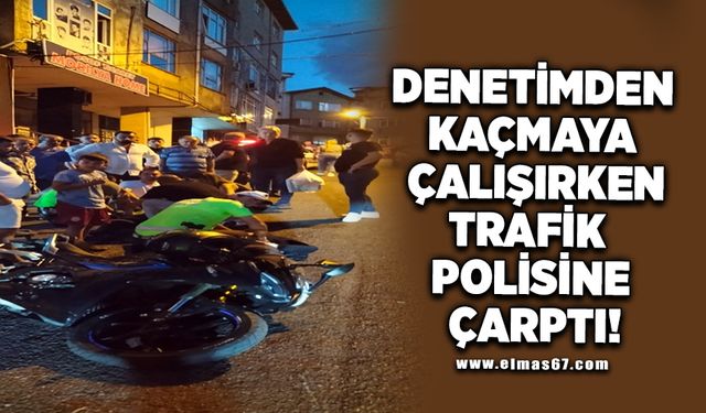 Motosikletle denetimden kaçmaya çalışırken, trafik polisine çarptı