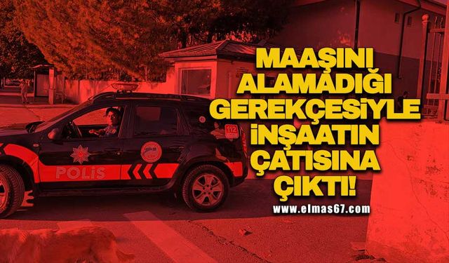 Maaşını alamadığı gerekçesiyle inşaatın çatısına çıktı