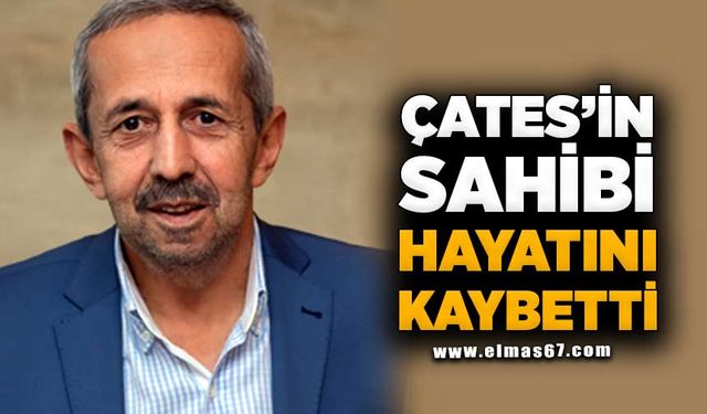 ÇATES'İN SAHİBİ HAYATINI KAYBETTİ