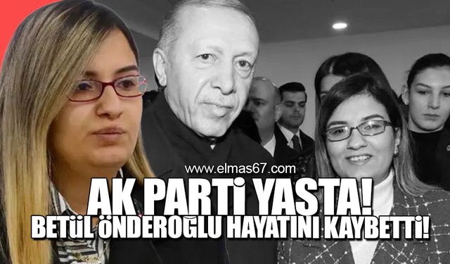 Ak Parti yasta... Betül Önderoğlu hayatını kaybetti!