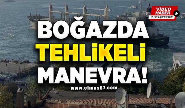 Boğazda tehlikeli manevra!