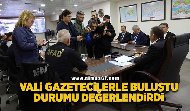 Vali gazetecilerle buluştu durumu değerlendirdi