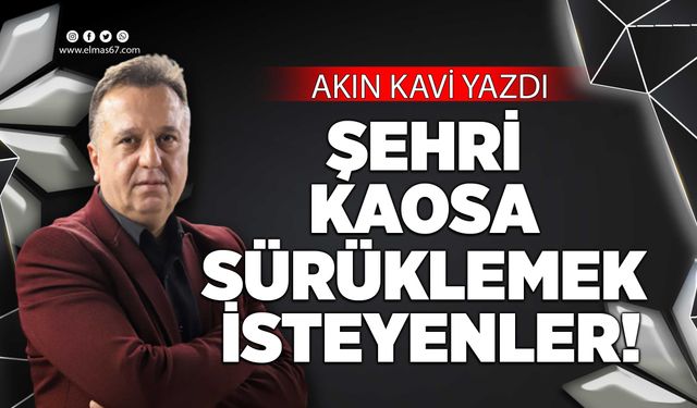 ŞEHRİ KAOSA SÜRÜKLEMEK İSTEYENLER!