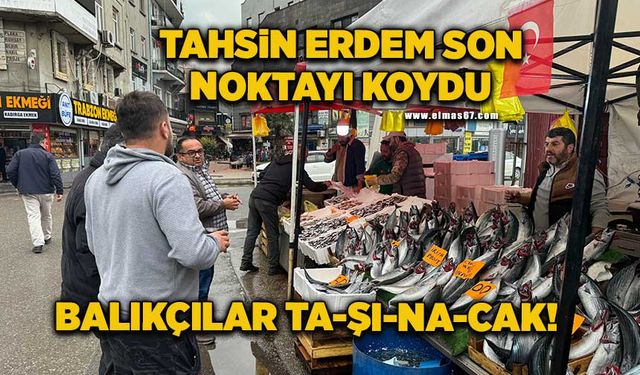 Tahsin Erdem, balıkçılara adresi gösterdi!