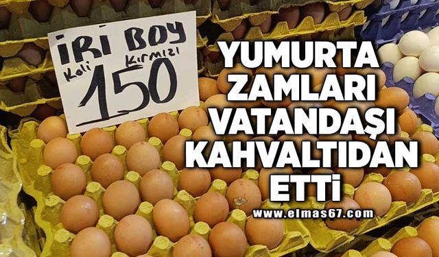 YUMURTA ZAMLARI VATANDAŞI KAHVALTIDAN ETTİ