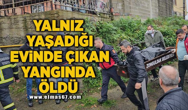 Yalnız yaşadığı evinde çıkan yangında öldü