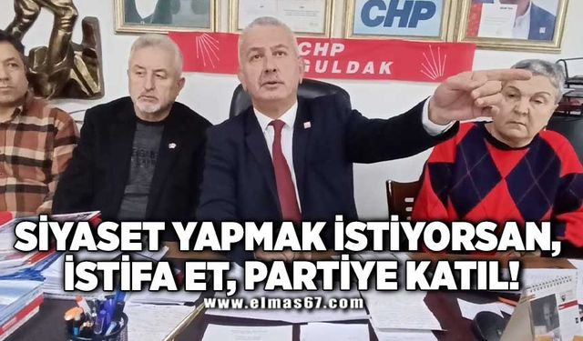 "SİYASET YAPMAK İSTİYORSAN, İSTİFA ET, PARTİYE KATIL!"