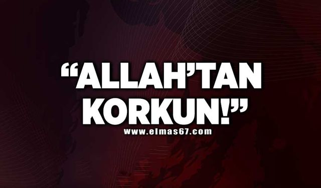 "Allah'tan Korkun!"