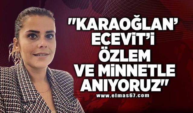 "Karaoğlan’ Ecevit’i özlem ve minnetle anıyoruz"