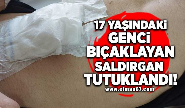 17 Yaşındaki genci bıçaklayan saldırgan tutuklandı!