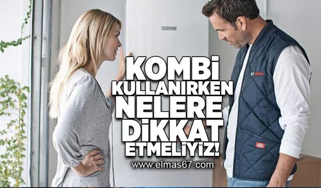 Kombi kullanırken nelere dikkat etmeliyiz!