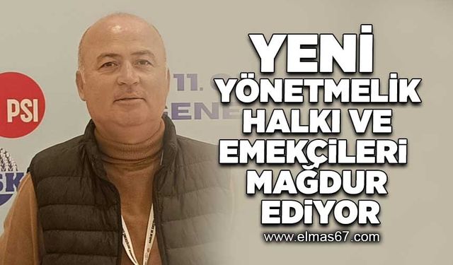 Yeni yönetmelik halkı ve emekçileri mağdur ediyor!