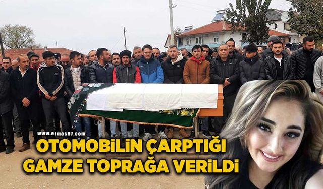 Otoyolda otomobilin çarptığı Gamze, toprağa verildi