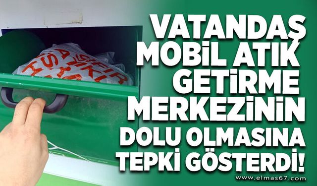 Vatandaş, mobil atık getirme merkezinin dolu olmasına tepki