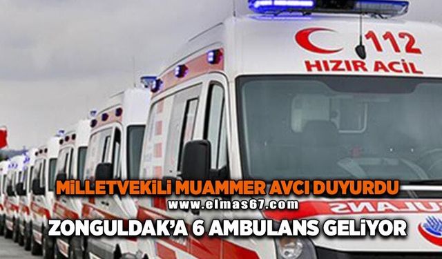 Milletvekili Muammer Avcı duyurdu! Zonguldak’a 6 ambulans geliyor
