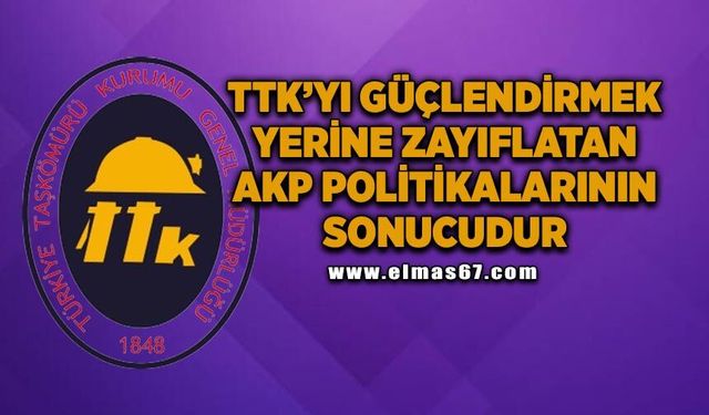 “TTK’yı güçlendirmek yerine zayıflatan AKP politikaların sonucudur”