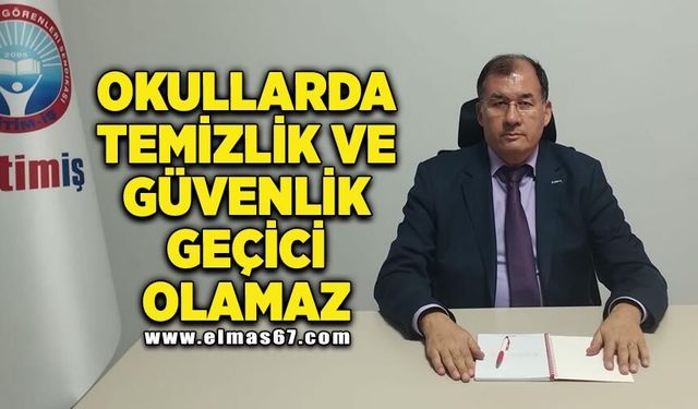 “Okullarda temizlik ve güvenlik geçici olamaz”