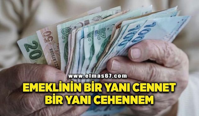 Emeklinin bir yanı cennet, bir yanı cehennem!..