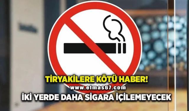 Tiryakilere kötü haber: İki yerde daha sigara içilemeyecek