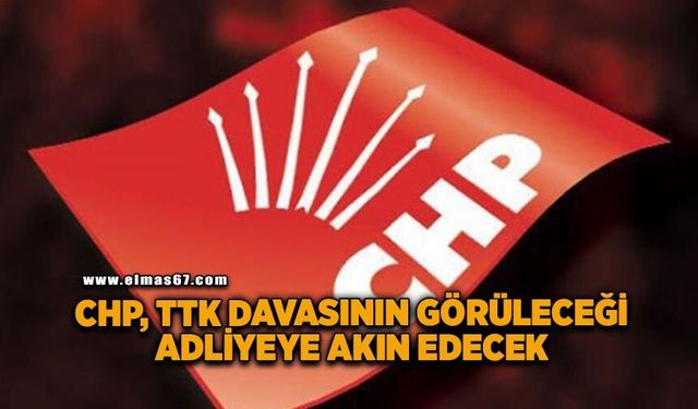 CHP, TTK davasının görüleceği adliyeye akın edecek
