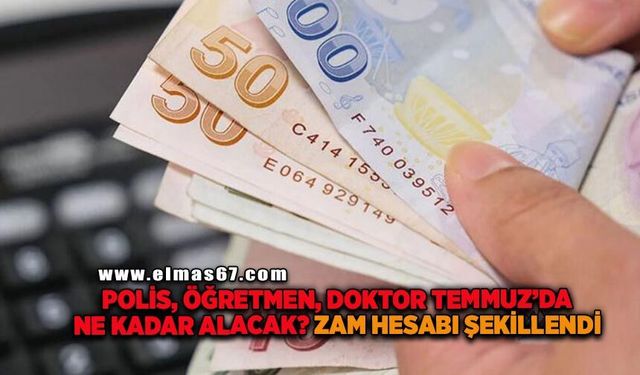 Polis, öğretmen, doktor temmuzda ne kadar alacak? Zam hesabı şekillendi