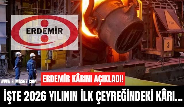 İşte ERDEMİR'in 2026 yılının ilk çeyreğinde elde ettiği kar...