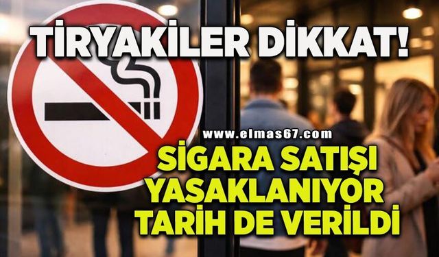 Tiryakiler dikkat! Sigara satışı yasaklanıyor, tarih de verildi