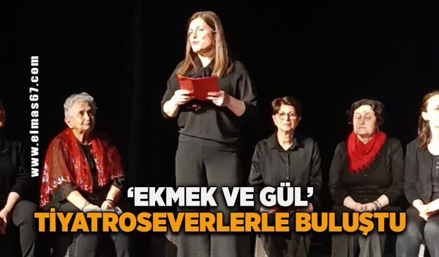 ‘Ekmek ve Gül’ tiyatroseverlerle buluştu