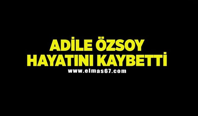 Adile Özsoy hayatını kaybetti