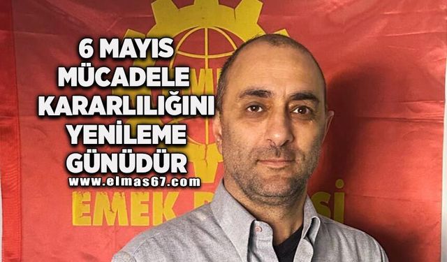 "6 Mayıs mücadele kararlılığını yenileme günüdür"