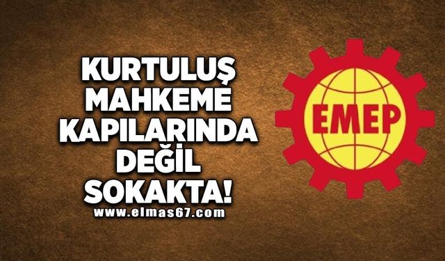 "Kurtuluş Mahkeme Kapılarında Değil, Sokakta!"