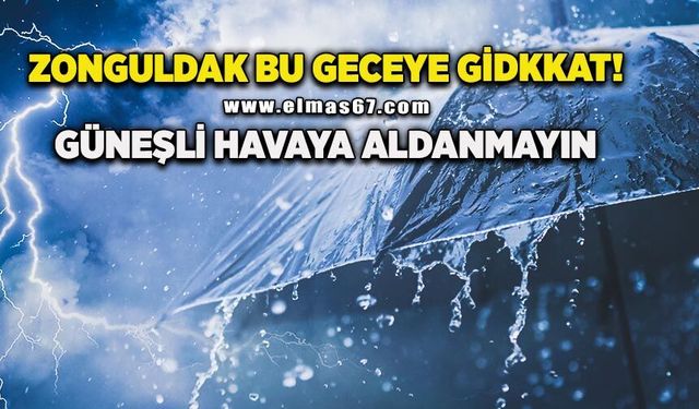 Zonguldak bu geceye dikkat! Güneşli havaya aldanmayın